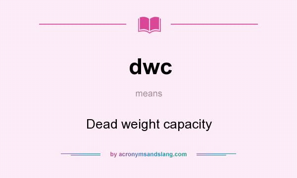 What does dwc mean? It stands for Dead weight capacity