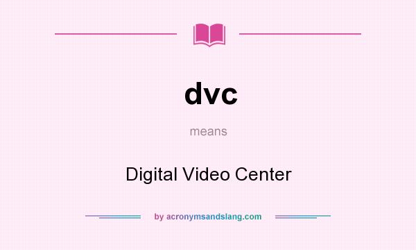 What does dvc mean? It stands for Digital Video Center
