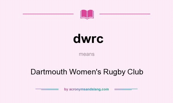What does dwrc mean? It stands for Dartmouth Women`s Rugby Club