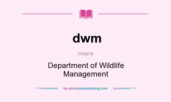 What does dwm mean? It stands for Department of Wildlife Management