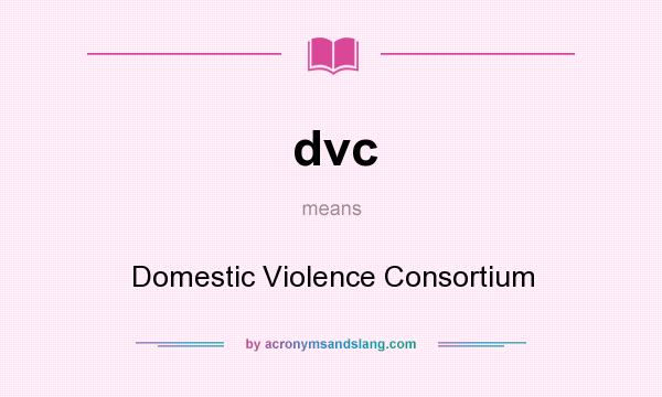 What does dvc mean? It stands for Domestic Violence Consortium