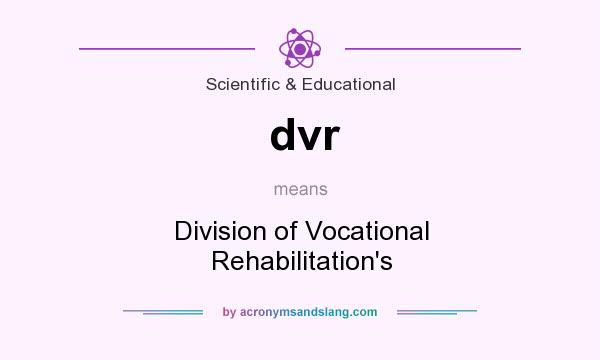 What does dvr mean? It stands for Division of Vocational Rehabilitation`s