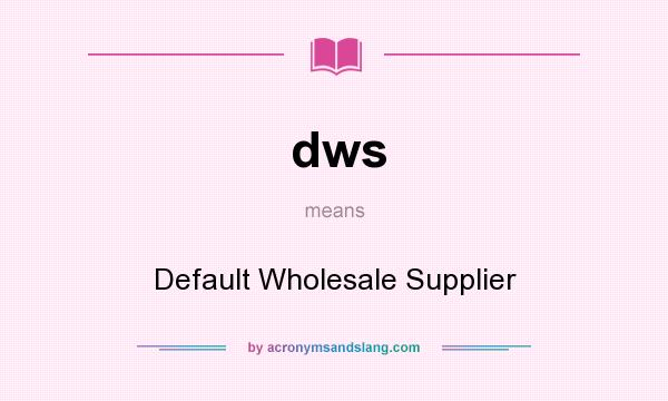 What does dws mean? It stands for Default Wholesale Supplier