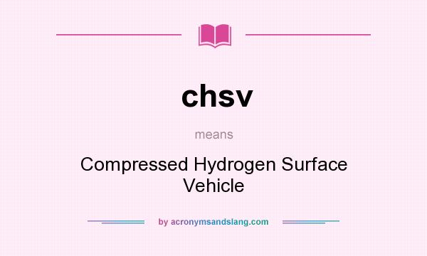What does chsv mean? It stands for Compressed Hydrogen Surface Vehicle