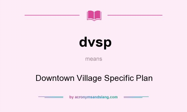 What does dvsp mean? It stands for Downtown Village Specific Plan