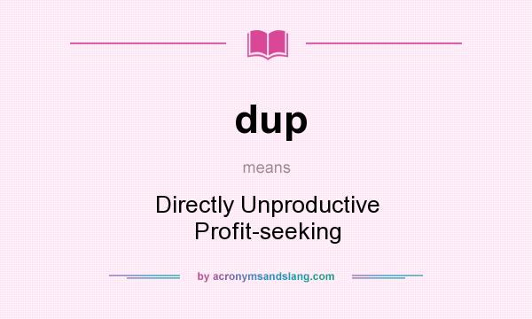 What does dup mean? It stands for Directly Unproductive Profit-seeking