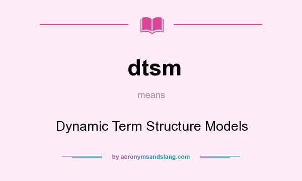 What does dtsm mean? It stands for Dynamic Term Structure Models