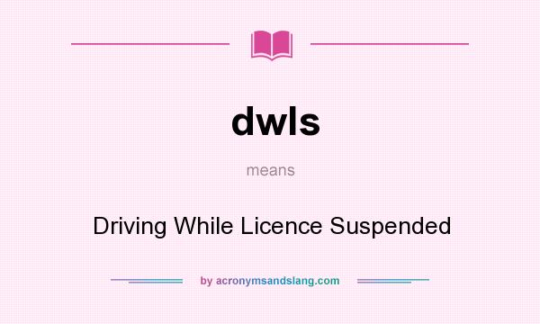 What does dwls mean? It stands for Driving While Licence Suspended