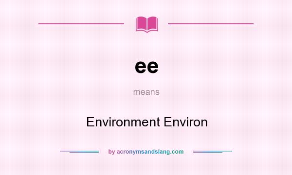 What does ee mean? It stands for Environment Environ
