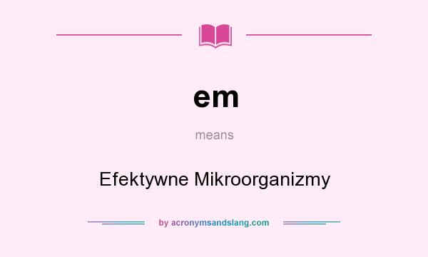 What does em mean? It stands for Efektywne Mikroorganizmy