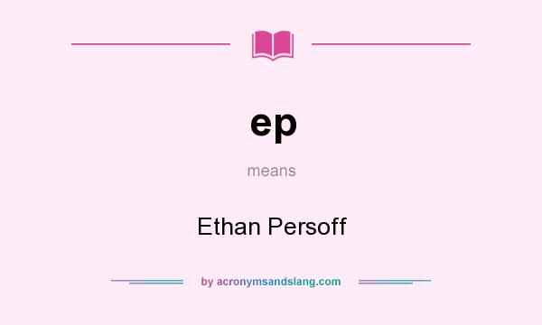 What does ep mean? It stands for Ethan Persoff