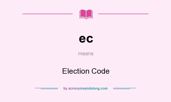 What does ec mean? It stands for Election Code