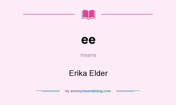 What does ee mean? It stands for Erika Elder