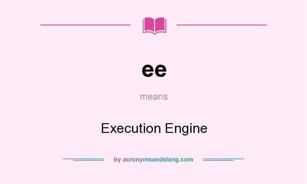 What does ee mean? It stands for Execution Engine