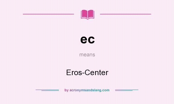 What does ec mean? It stands for Eros-Center