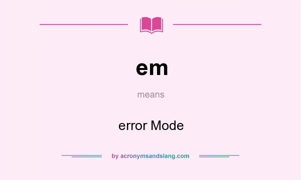 What does em mean? It stands for error Mode