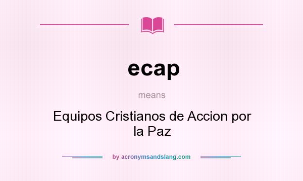 What does ecap mean? It stands for Equipos Cristianos de Accion por la Paz