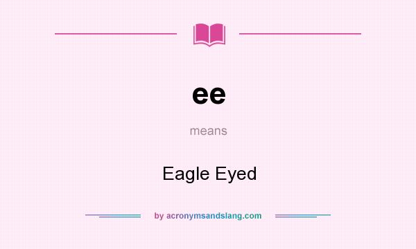 What does ee mean? It stands for Eagle Eyed