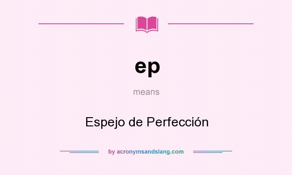 What does ep mean? It stands for Espejo de Perfección