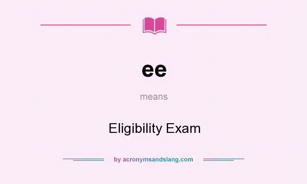 What does ee mean? It stands for Eligibility Exam