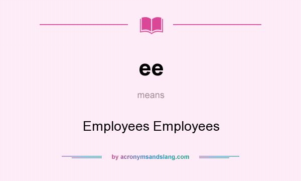 What does ee mean? It stands for Employees Employees