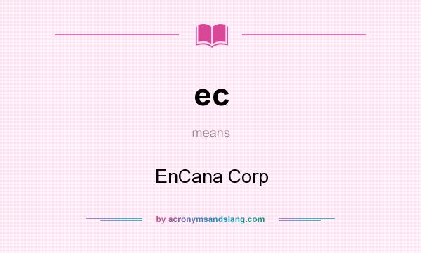 What does ec mean? It stands for EnCana Corp