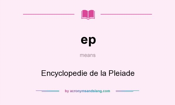 What does ep mean? It stands for Encyclopedie de la Pleiade