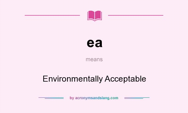 What does ea mean? It stands for Environmentally Acceptable