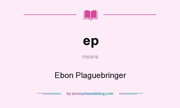 What does ep mean? It stands for Ebon Plaguebringer