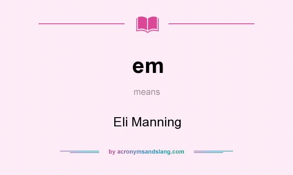 What does em mean? It stands for Eli Manning