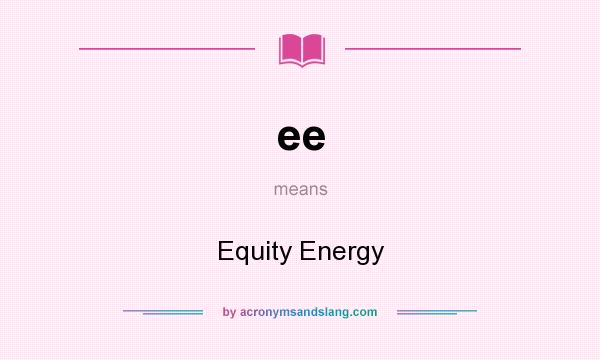 What does ee mean? It stands for Equity Energy