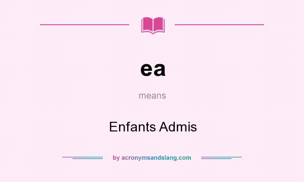 What does ea mean? It stands for Enfants Admis