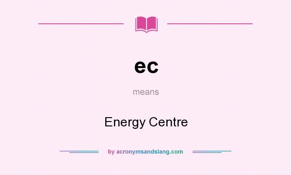 What does ec mean? It stands for Energy Centre