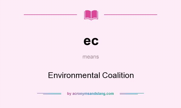 What does ec mean? It stands for Environmental Coalition