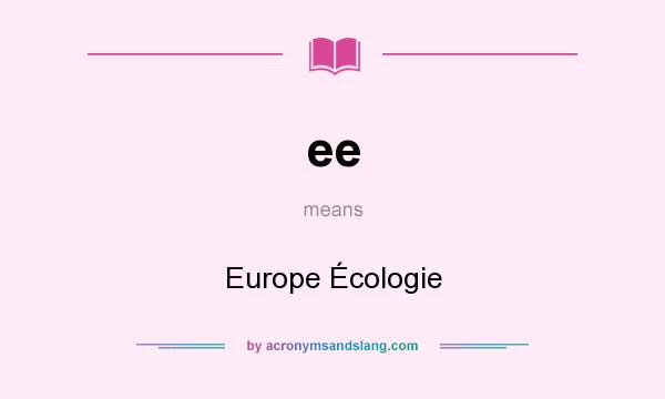 What does ee mean? It stands for Europe Écologie