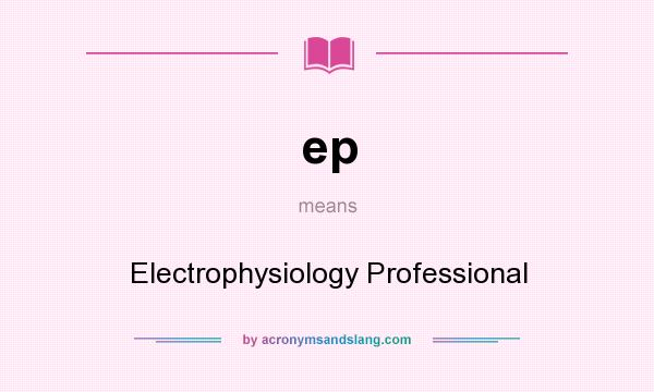 What does ep mean? It stands for Electrophysiology Professional