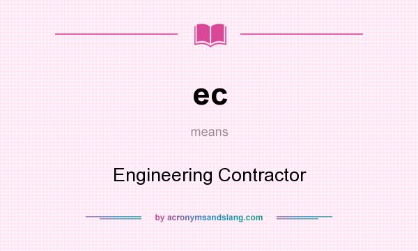 What does ec mean? It stands for Engineering Contractor