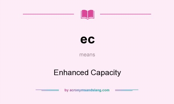 What does ec mean? It stands for Enhanced Capacity
