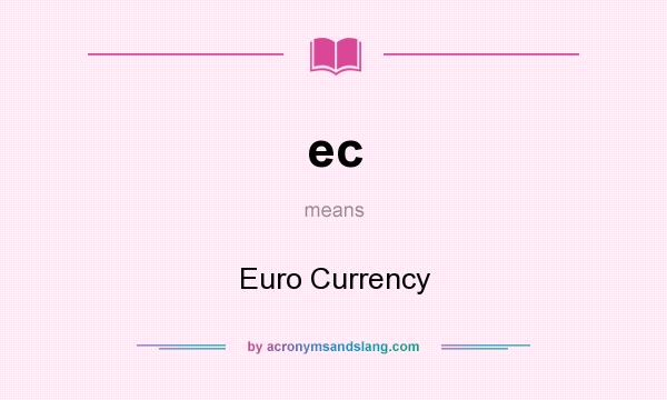 What does ec mean? It stands for Euro Currency