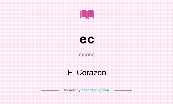 What does ec mean? It stands for El Corazon