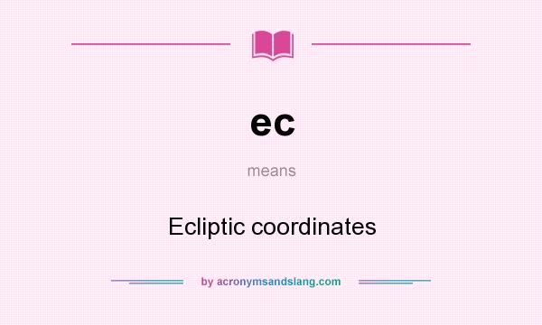 What does ec mean? It stands for Ecliptic coordinates