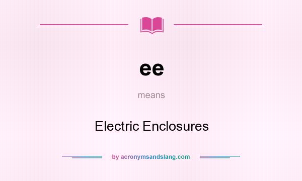 What does ee mean? It stands for Electric Enclosures