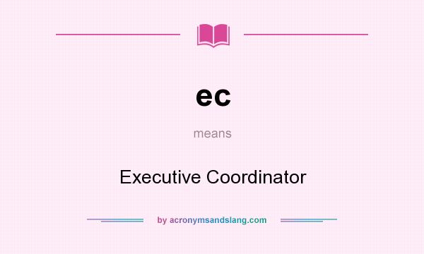What does ec mean? It stands for Executive Coordinator