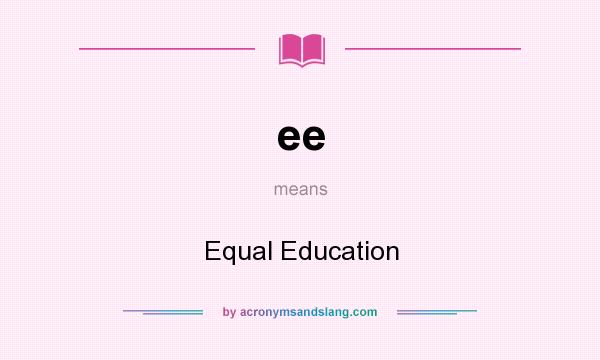 What does ee mean? It stands for Equal Education