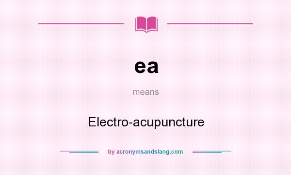 What does ea mean? It stands for Electro-acupuncture