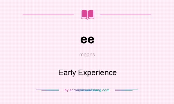 What does ee mean? It stands for Early Experience