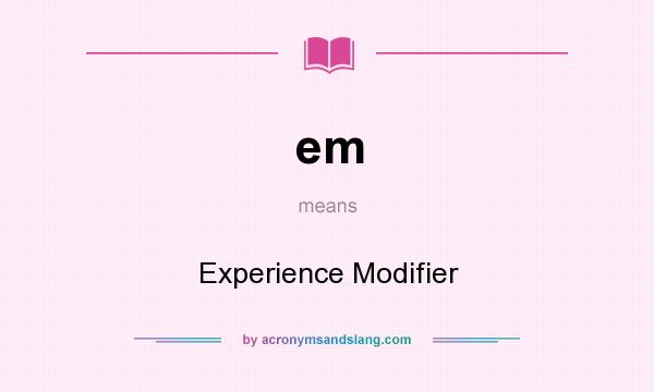 What does em mean? It stands for Experience Modifier
