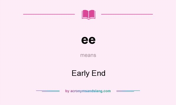 What does ee mean? It stands for Early End