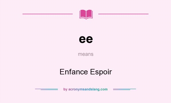 What does ee mean? It stands for Enfance Espoir
