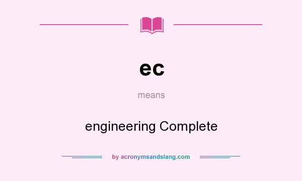 What does ec mean? It stands for engineering Complete